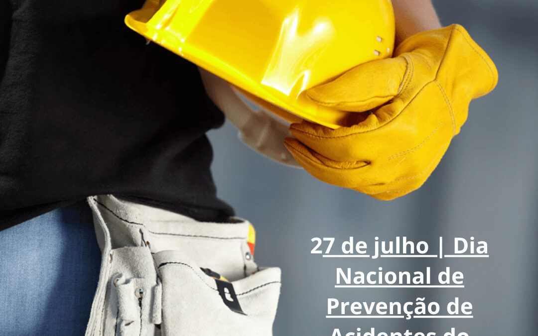 27/7 – Dia Nacional da Prevenção de Acidentes do Trabalho