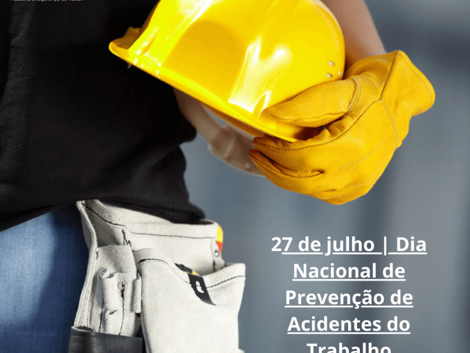 27/7 – Dia Nacional da Prevenção de Acidentes do Trabalho